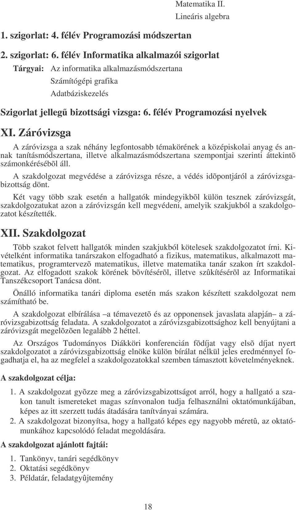 Záróvizsga A záróvizsga a szak néhány legfontosabb témakörének a középiskolai anyag és annak tanításmódszertana, illetve alkalmazásmódszertana szempontjai szerinti áttekintõ számonkérésébõl áll.