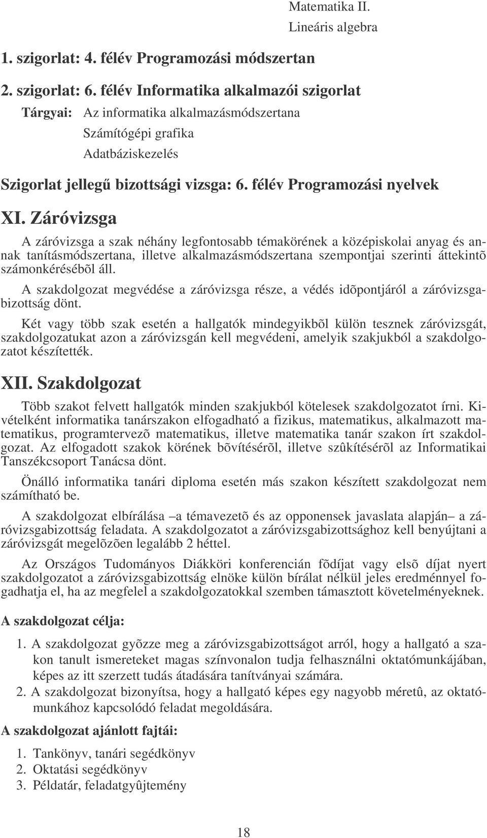 Záróvizsga A záróvizsga a szak néhány legfontosabb témakörének a középiskolai anyag és annak tanításmódszertana, illetve alkalmazásmódszertana szempontjai szerinti áttekintõ számonkérésébõl áll.