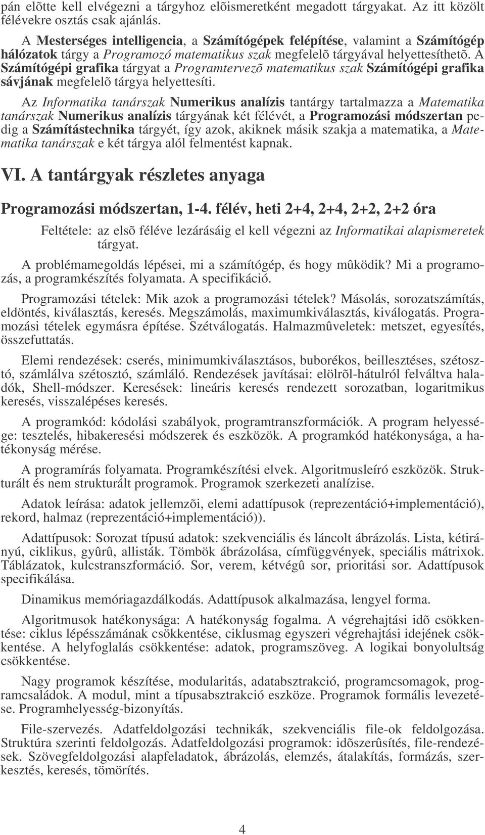 A Számítógépi grafika tárgyat a Programtervezõ matematikus szak Számítógépi grafika sávjának megfelelõ tárgya helyettesíti.