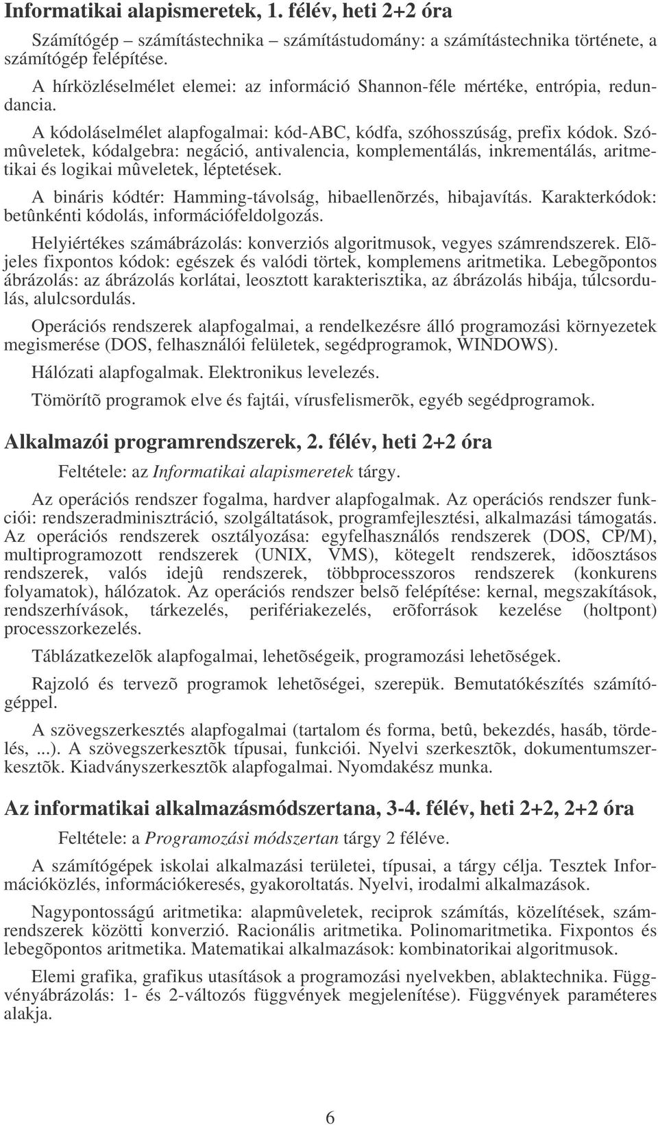 Szómûveletek, kódalgebra: negáció, antivalencia, komplementálás, inkrementálás, aritmetikai és logikai mûveletek, léptetések. A bináris kódtér: Hamming-távolság, hibaellenõrzés, hibajavítás.