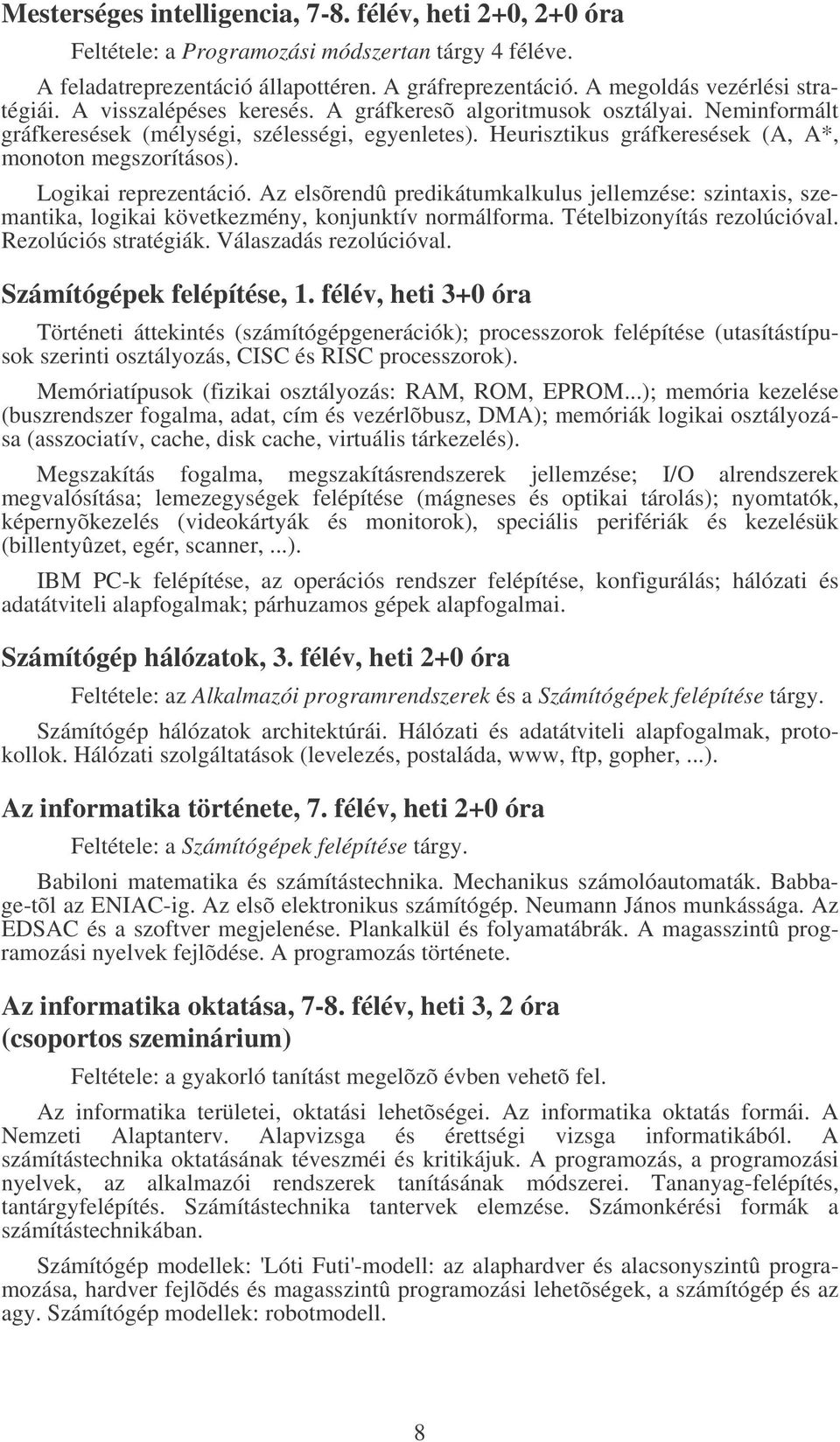 Logikai reprezentáció. Az elsõrendû predikátumkalkulus jellemzése: szintaxis, szemantika, logikai következmény, konjunktív normálforma. Tételbizonyítás rezolúcióval. Rezolúciós stratégiák.