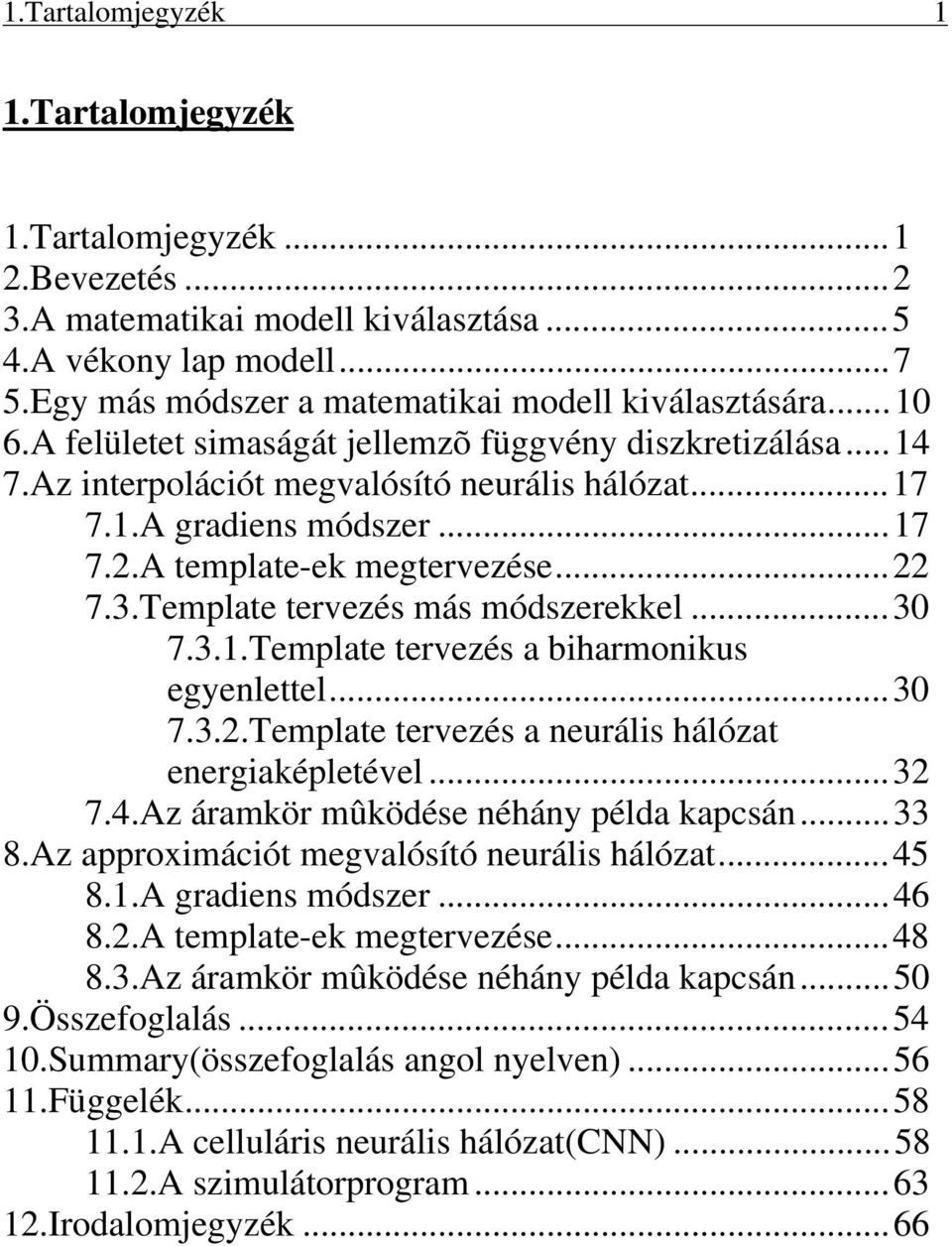 Template terezés más módszerekkel...30 7.3.1.Template terezés a bharmonkus egyenlettel...30 7.3..Template terezés a neuráls hálózat energaképletéel...3 7.4.Az áramkör mûködése néhány példa kapcsán.