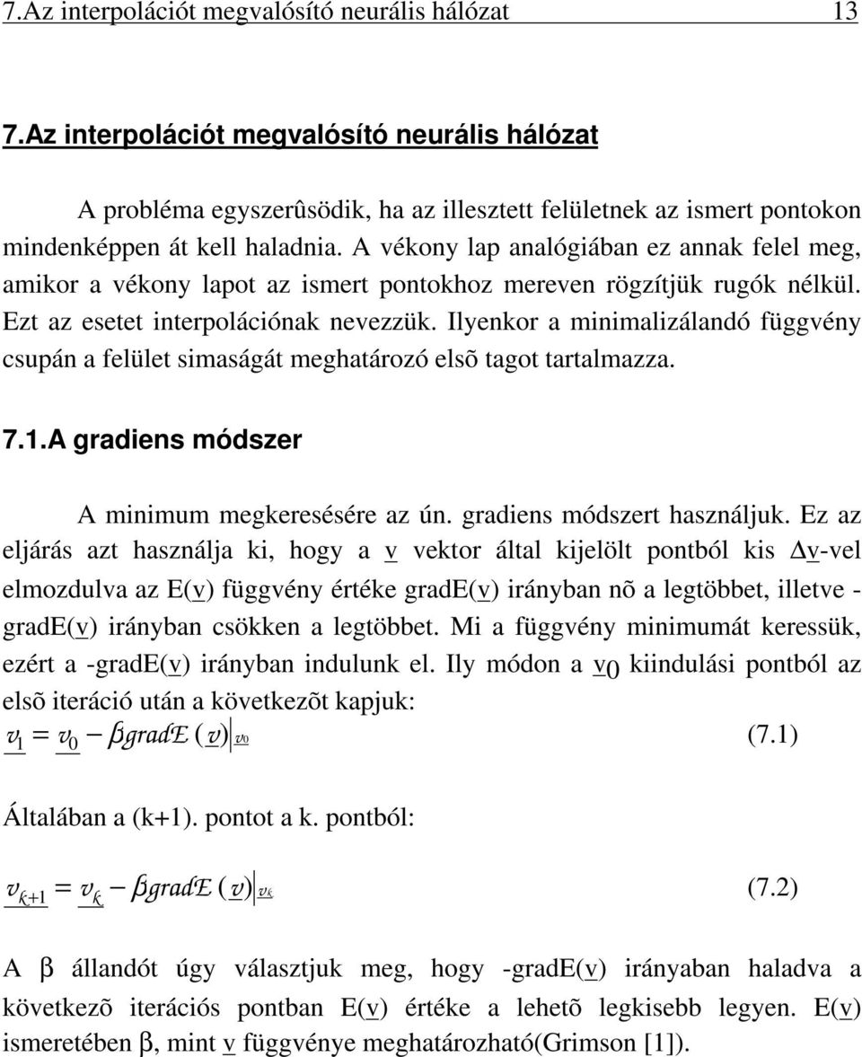 Ilyenkor a mnmalzálandó függény csupán a felület smaságát meghatározó elsõ tagot tartalmazza. 7.1.A gradens módszer A mnmum megkeresésére az ún. gradens módszert használjuk.