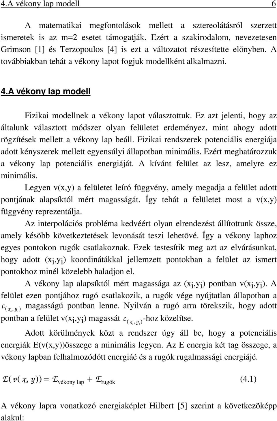 A ékony lap modell Fzka modellnek a ékony lapot álasztottuk. Ez azt jelent, hogy az általunk álasztott módszer olyan felületet erdeményez, mnt ahogy adott rögzítések mellett a ékony lap beáll.