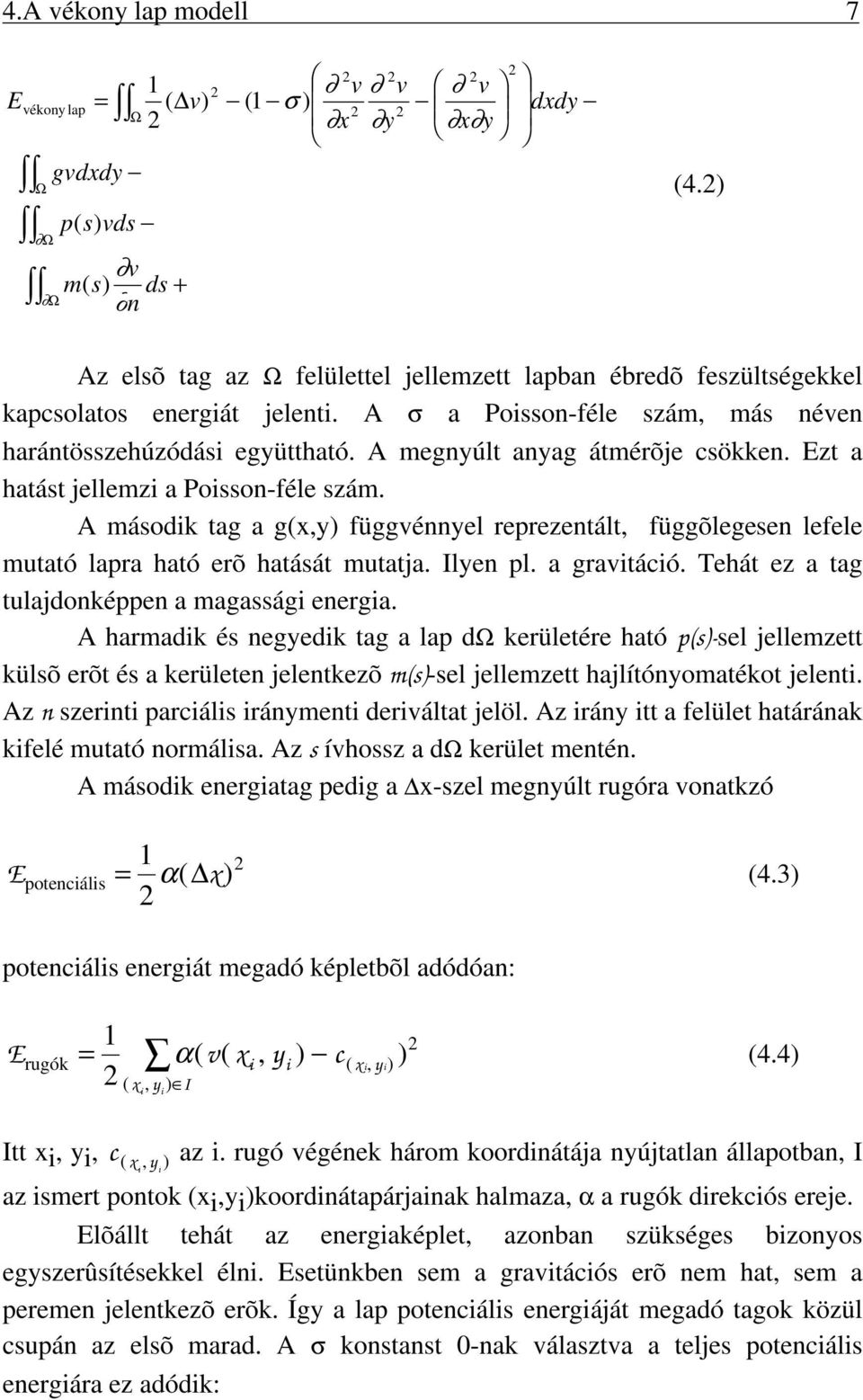 A másodk tag a g(x,y) függénnyel reprezentált, függõlegesen lefele mutató lapra ható erõ hatását mutatja. Ilyen pl. a gratácó. Tehát ez a tag tulajdonképpen a magasság energa.