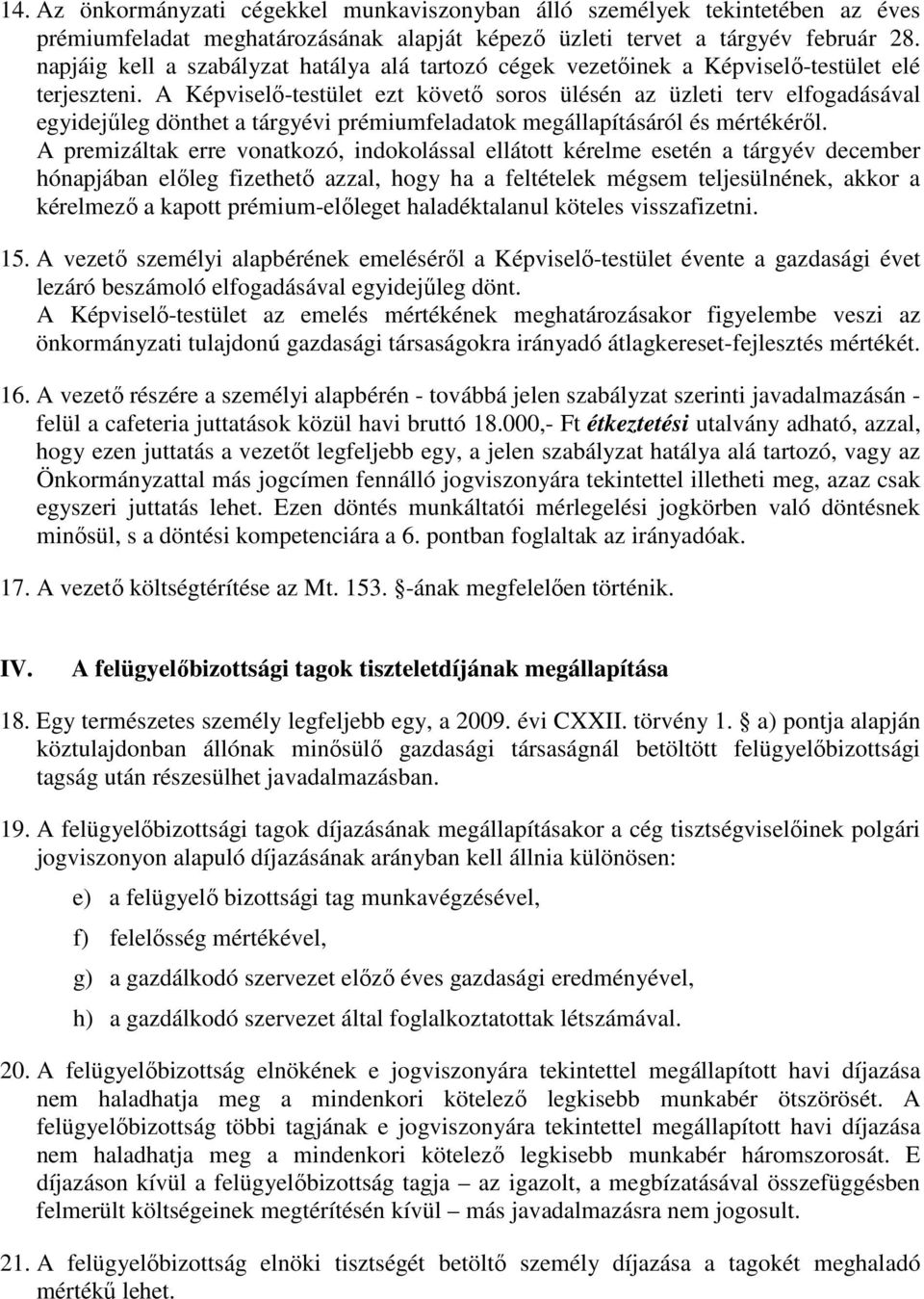 A Képviselő-testület ezt követő soros ülésén az üzleti terv elfogadásával egyidejűleg dönthet a tárgyévi prémiumfeladatok megállapításáról és mértékéről.