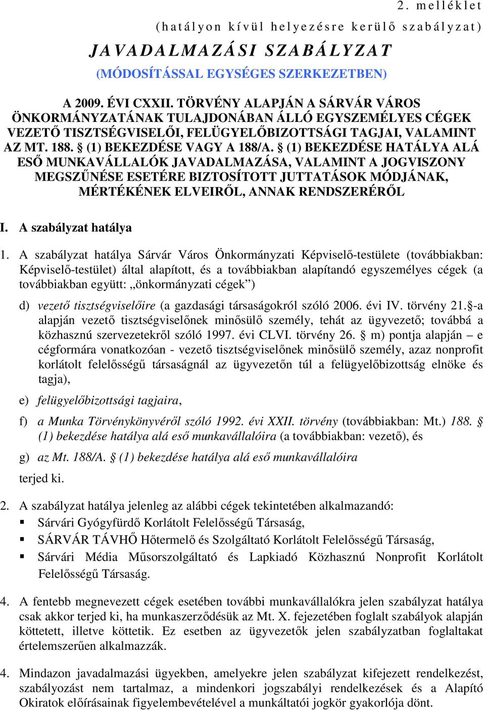 (1) BEKEZDÉSE HATÁLYA ALÁ ESŐ MUNKAVÁLLALÓK JAVADALMAZÁSA, VALAMINT A JOGVISZONY MEGSZŰNÉSE ESETÉRE BIZTOSÍTOTT JUTTATÁSOK MÓDJÁNAK, MÉRTÉKÉNEK ELVEIRŐL, ANNAK RENDSZERÉRŐL I. A szabályzat hatálya 1.