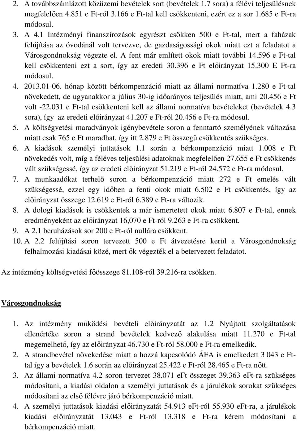 A fent már említett okok miatt további 14.596 e Ft-tal kell csökkenteni ezt a sort, így az eredeti 30.396 e Ft előirányzat 15.300 E Ft-ra módosul. 4. 2013.01-06.