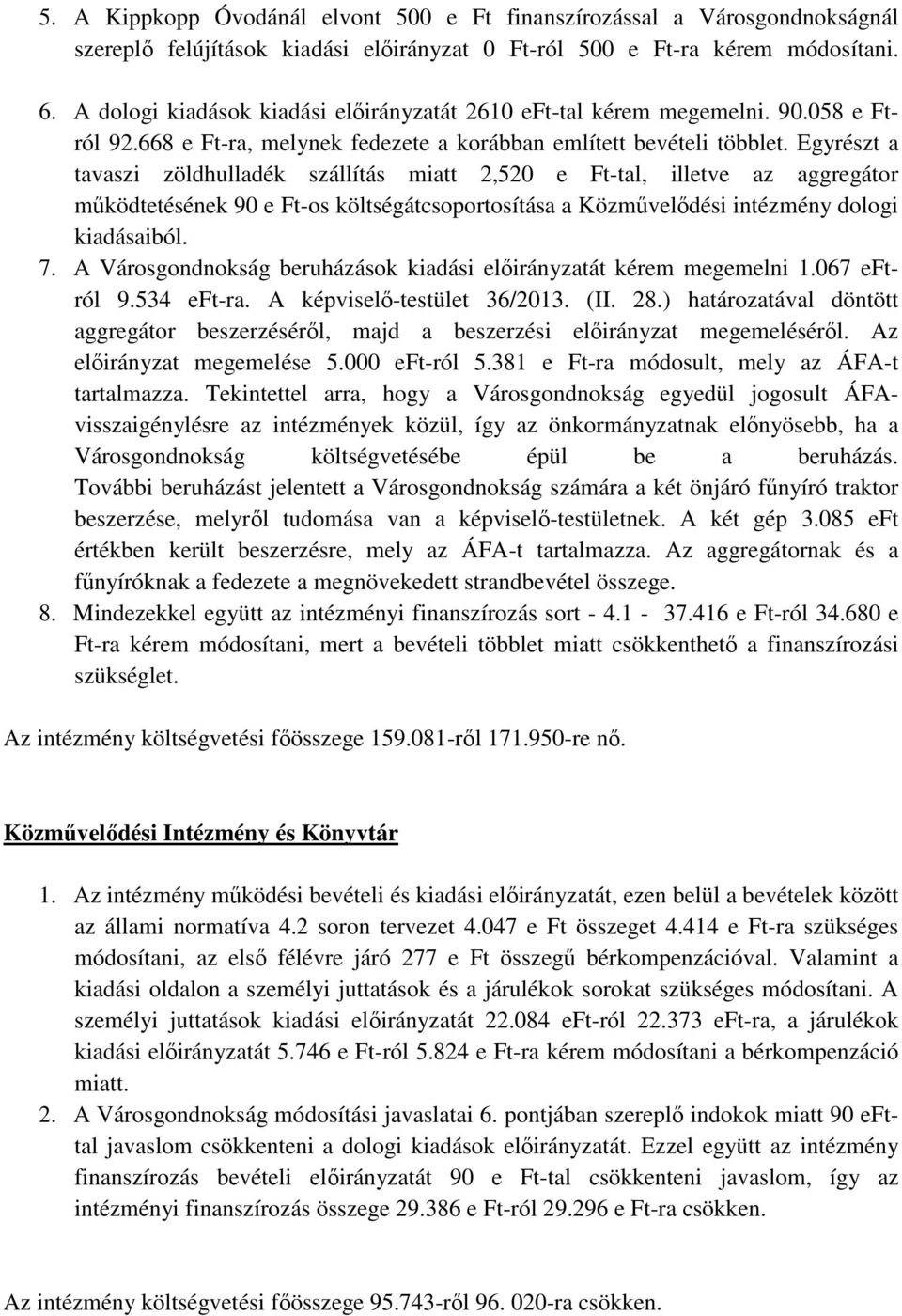 Egyrészt a tavaszi zöldhulladék szállítás miatt 2,520 e Ft-tal, illetve az aggregátor működtetésének 90 e Ft-os költségátcsoportosítása a Közművelődési intézmény dologi kiadásaiból. 7.