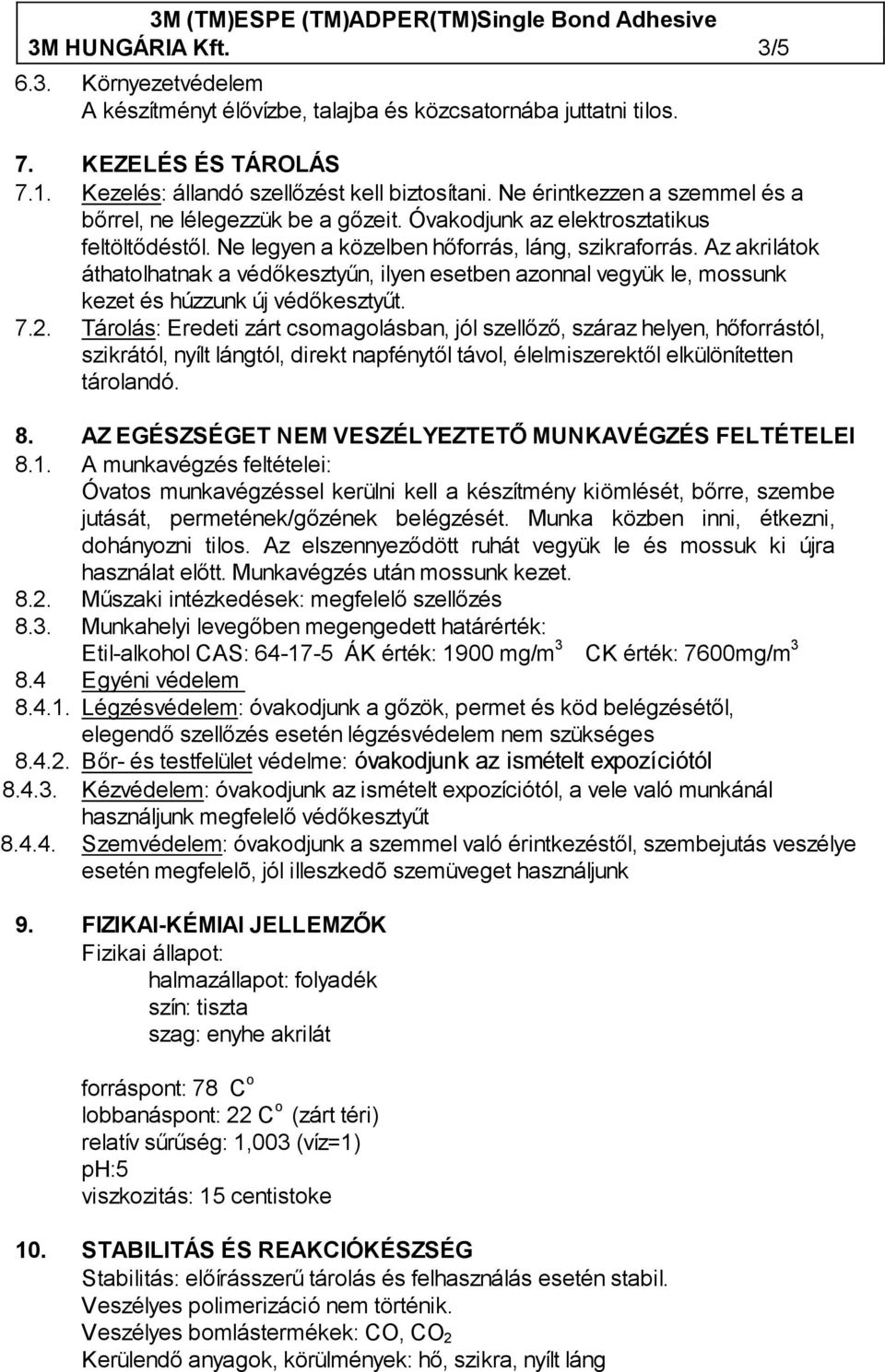 Az akrilátok áthatolhatnak a védőkesztyűn, ilyen esetben azonnal vegyük le, mossunk kezet és húzzunk új védőkesztyűt. 7.2.