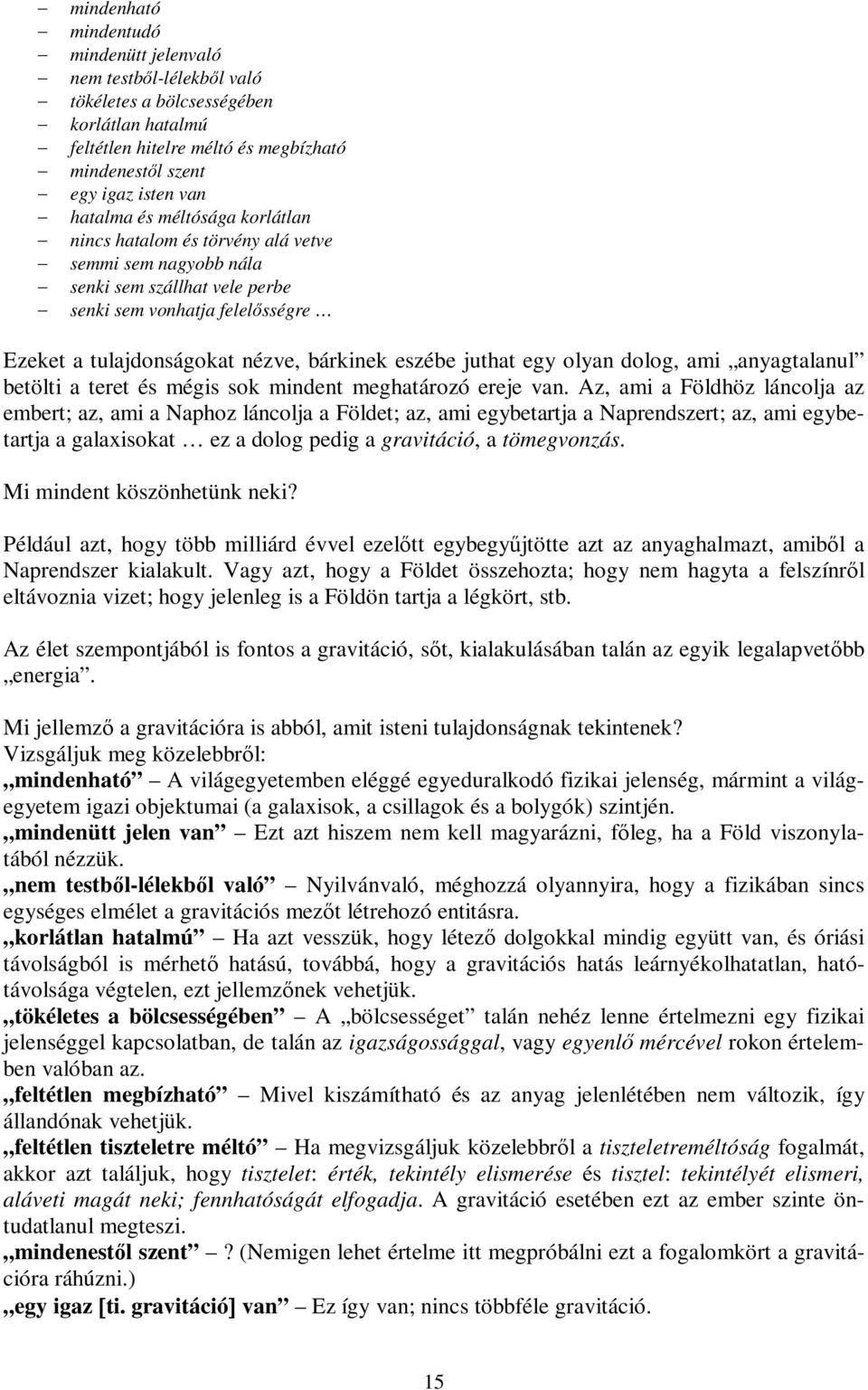 olyan dolog, ami anyagtalanul betölti a teret és mégis sok mindent meghatározó ereje van.