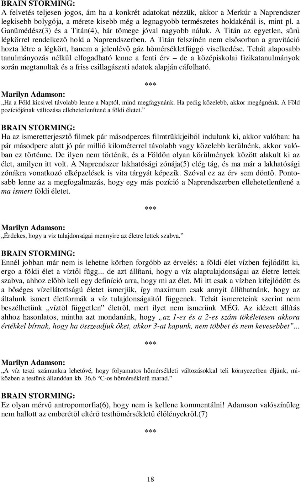 A Titán felszínén nem elsősorban a gravitáció hozta létre a légkört, hanem a jelenlévő gáz hőmérsékletfüggő viselkedése.