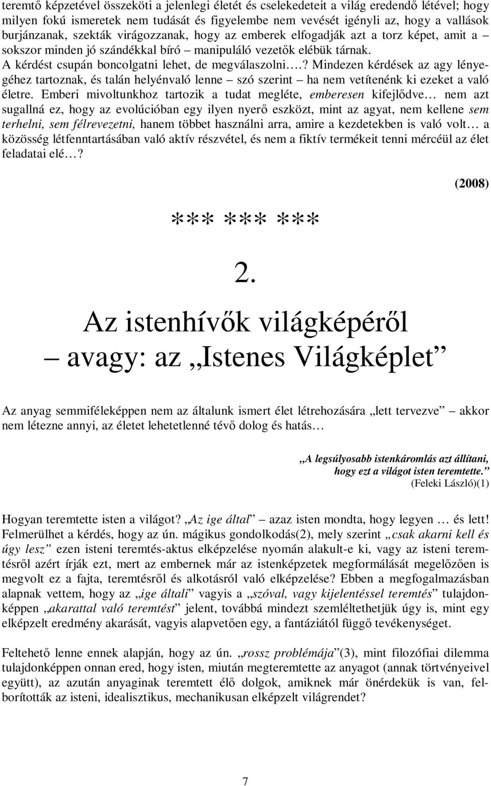 ? Mindezen kérdések az agy lényegéhez tartoznak, és talán helyénvaló lenne szó szerint ha nem vetítenénk ki ezeket a való életre.