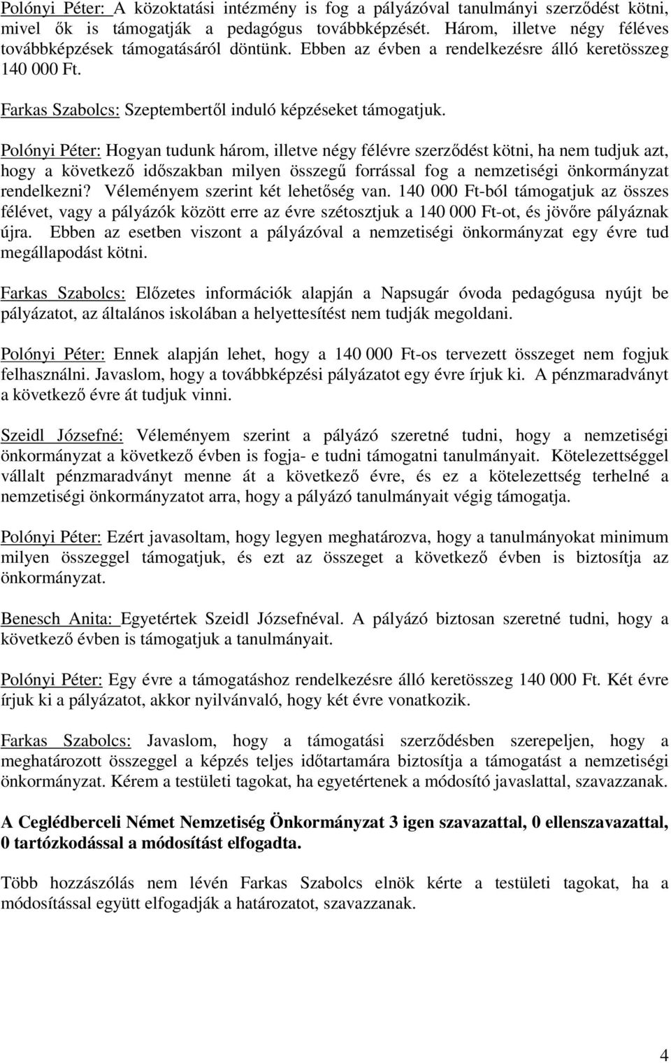 Polónyi Péter: Hogyan tudunk három, illetve négy félévre szerzıdést kötni, ha nem tudjuk azt, hogy a következı idıszakban milyen összegő forrással fog a nemzetiségi önkormányzat rendelkezni?