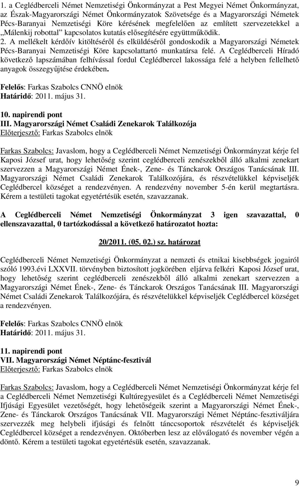 A mellékelt kérdıív kitöltésérıl és elküldésérıl gondoskodik a Magyarországi Németek Pécs-Baranyai Nemzetiségi Köre kapcsolattartó munkatársa felé.