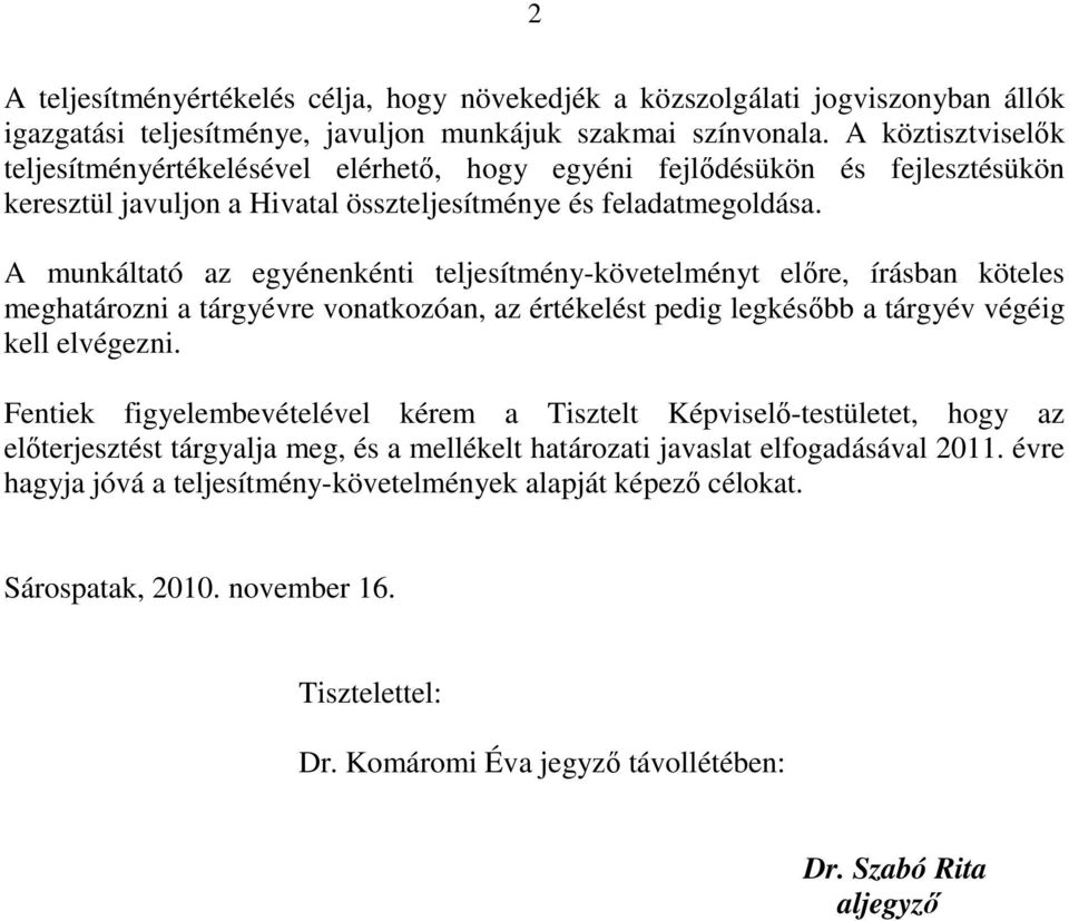 A munkáltató az egyénenkénti teljesítmény-követelményt elıre, írásban köteles meghatározni a tárgyévre vonatkozóan, az értékelést pedig legkésıbb a tárgyév végéig kell elvégezni.