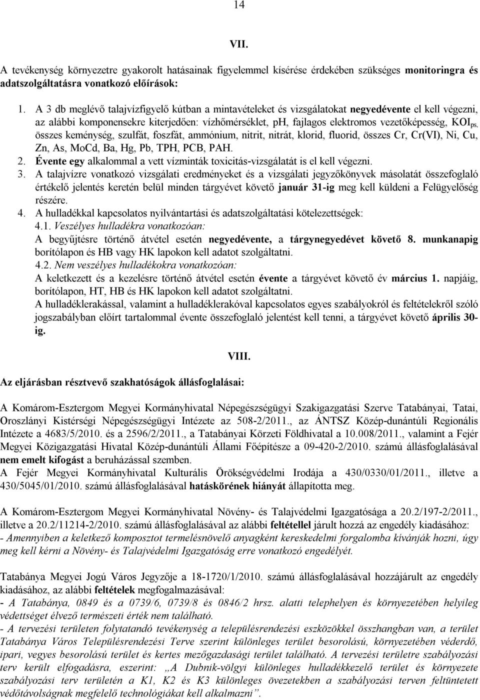 ps, összes keménység, szulfát, foszfát, ammónium, nitrit, nitrát, klorid, fluorid, összes Cr, Cr(VI), Ni, Cu, Zn, As, MoCd, Ba, Hg, Pb, TPH, PCB, PAH. 2.