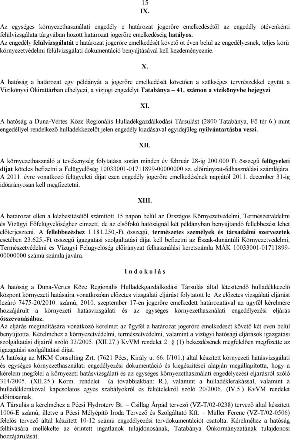 A hatóság a határozat egy példányát a jogerőre emelkedését követően a szükséges tervrészekkel együtt a Vízikönyvi Okirattárban elhelyezi, a vízjogi engedélyt Tatabánya 41.