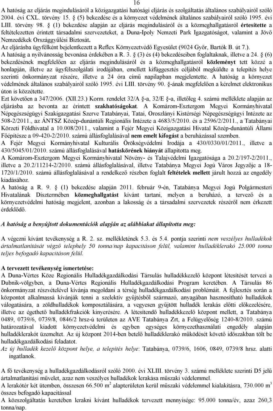 (1) bekezdése alapján az eljárás megindulásáról és a közmeghallgatásról értesítette a feltételezetten érintett társadalmi szervezeteket, a Duna-Ipoly Nemzeti Park Igazgatóságot, valamint a Jövő