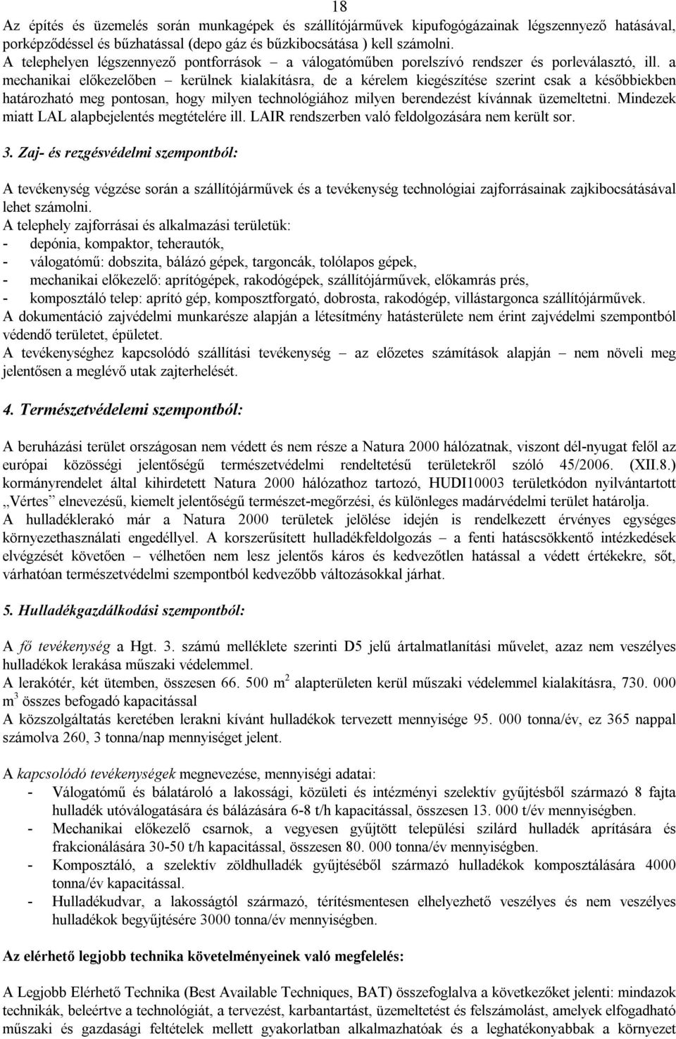 a mechanikai előkezelőben kerülnek kialakításra, de a kérelem kiegészítése szerint csak a későbbiekben határozható meg pontosan, hogy milyen technológiához milyen berendezést kívánnak üzemeltetni.