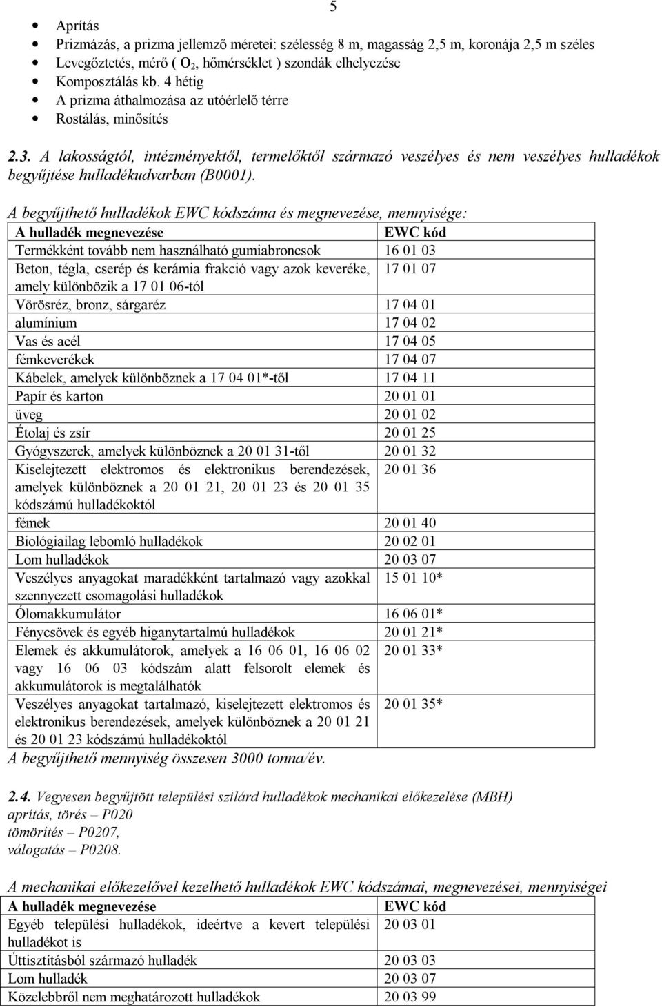 A begyűjthető hulladékok EWC kódszáma és megnevezése, mennyisége: A hulladék megnevezése EWC kód Termékként tovább nem használható gumiabroncsok 16 01 03 Beton, tégla, cserép és kerámia frakció vagy