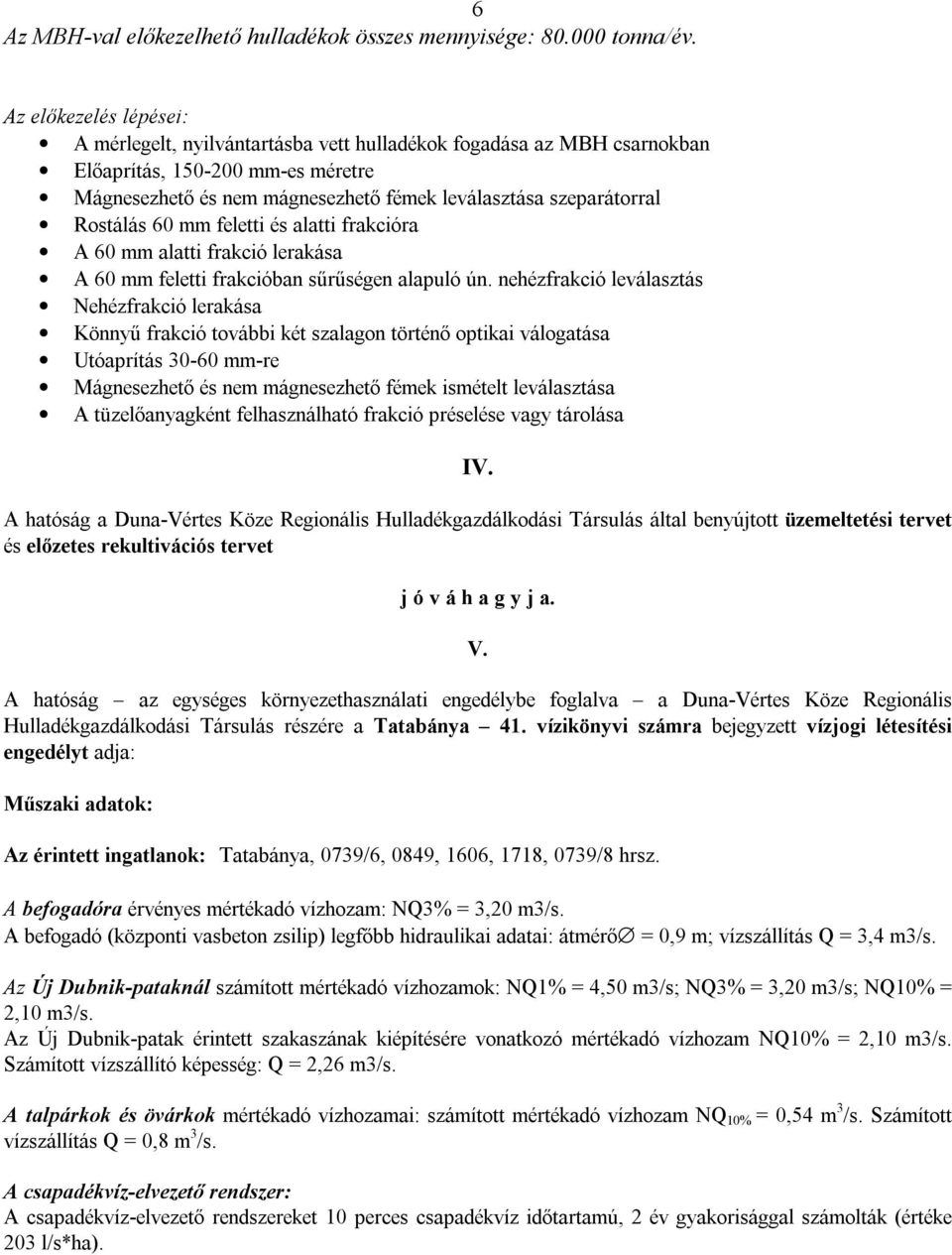 Rostálás 60 mm feletti és alatti frakcióra A 60 mm alatti frakció lerakása A 60 mm feletti frakcióban sűrűségen alapuló ún.