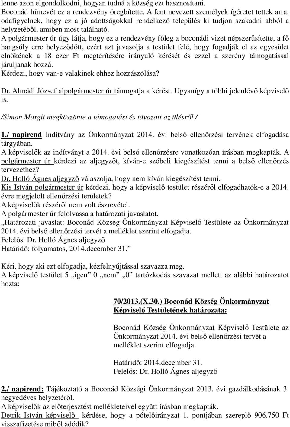 A polgármester úr úgy látja, hogy ez a rendezvény főleg a boconádi vizet népszerűsítette, a fő hangsúly erre helyeződött, ezért azt javasolja a testület felé, hogy fogadják el az egyesület elnökének