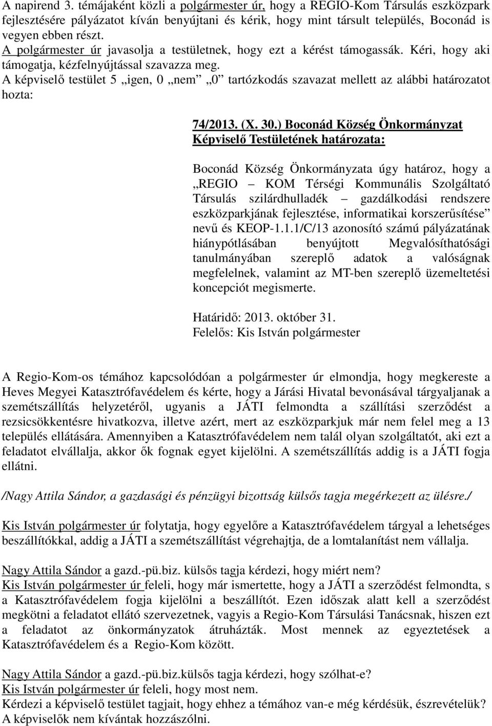 A képviselő testület 5 igen, 0 nem 0 tartózkodás szavazat mellett az alábbi határozatot hozta: 74/2013. (X. 30.