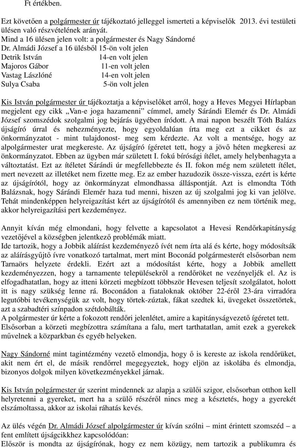 Almádi József a 16 ülésből 15-ön volt jelen Detrik István 14-en volt jelen Majoros Gábor 11-en volt jelen Vastag Lászlóné 14-en volt jelen Sulya Csaba 5-ön volt jelen Kis István polgármester úr