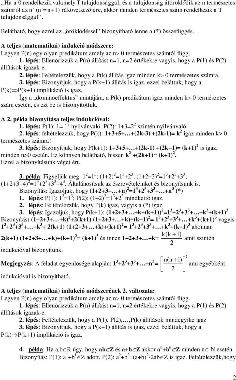 lépés: Ellen rizzük a P(n) állítást n=, n= értékekre vagyis, hogy a P() és P() állítások igazak-e.. lépés: Feltételezzük, hogy a P(k) állítás igaz minden k 0 természetes számra. 3.