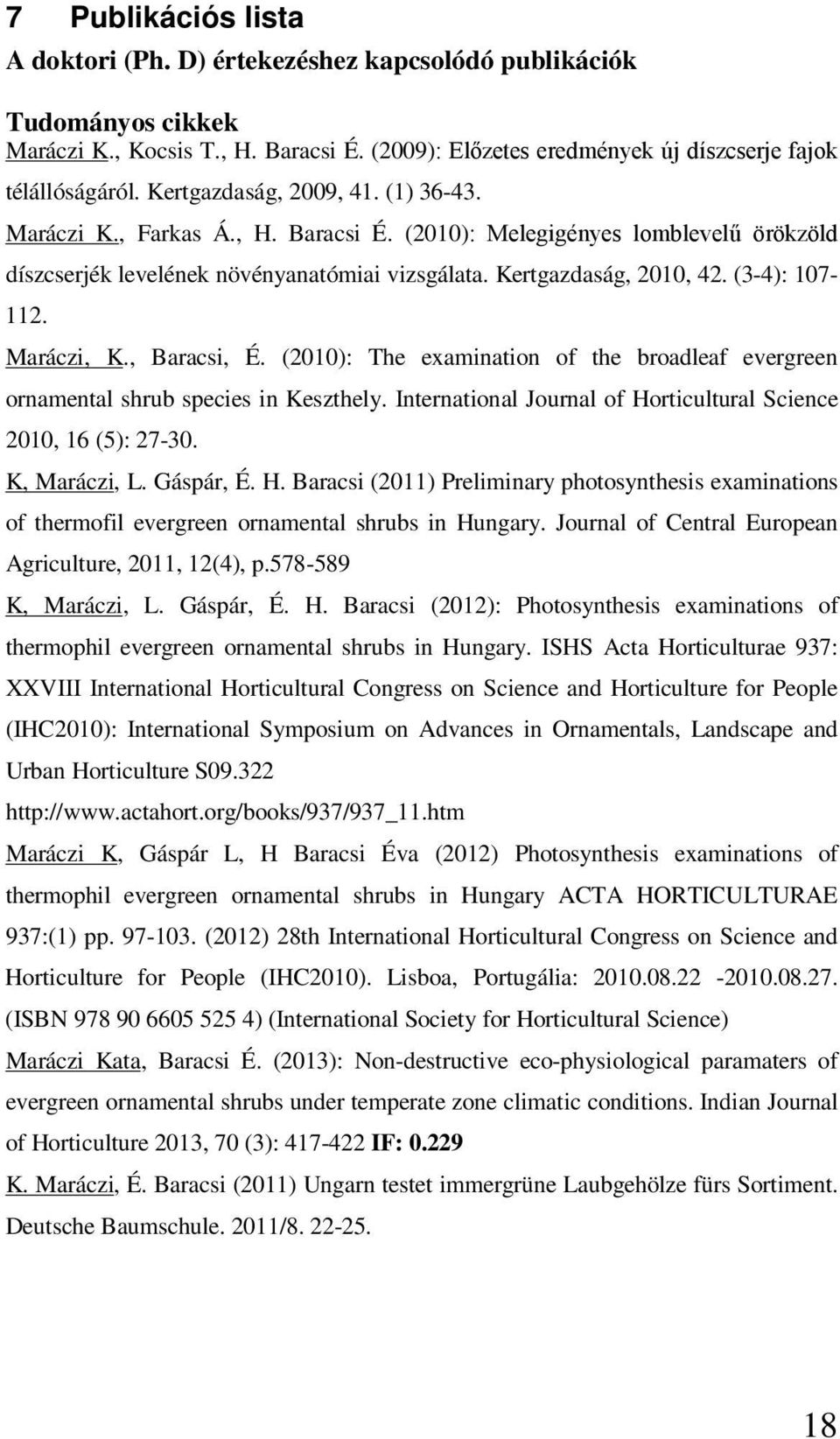 (3-4): 107-112. Maráczi, K., Baracsi, É. (2010): The examination of the broadleaf evergreen ornamental shrub species in Keszthely. International Journal of Horticultural Science 2010, 16 (5): 27-30.