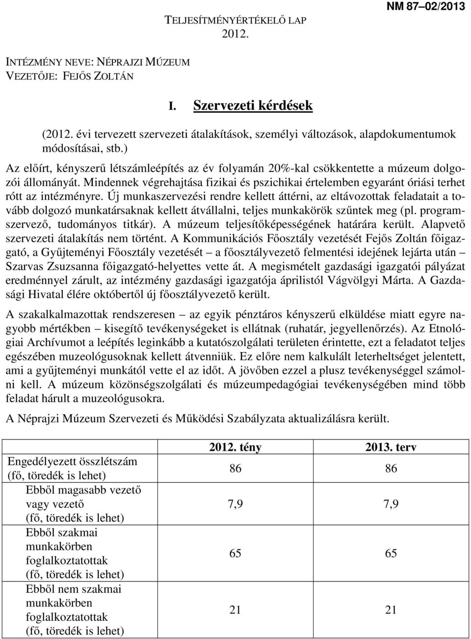 Mindennek végrehajtása fizikai és pszichikai értelemben egyaránt óriási terhet rótt az intézményre.