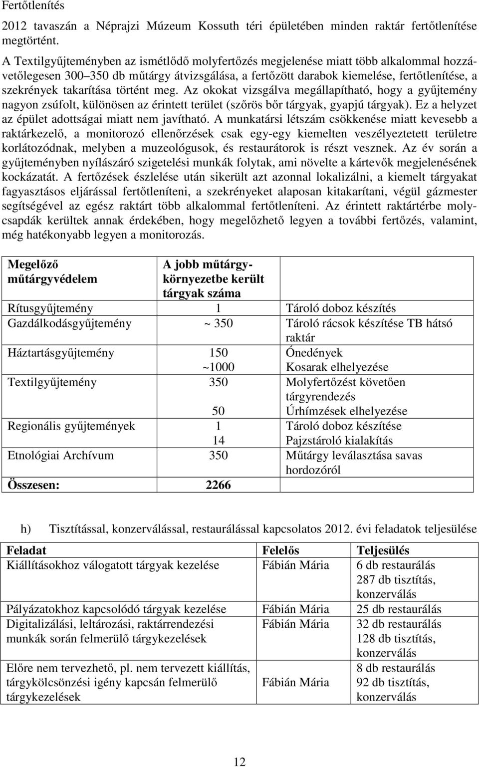 takarítása történt meg. Az okokat vizsgálva megállapítható, hogy a gyűjtemény nagyon zsúfolt, különösen az érintett terület (szőrös bőr tárgyak, gyapjú tárgyak).