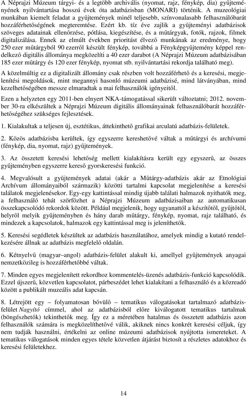 tíz éve zajlik a gyűjteményi adatbázisok szöveges adatainak ellenőrzése, pótlása, kiegészítése, és a műtárgyak, fotók, rajzok, filmek digitalizálása.