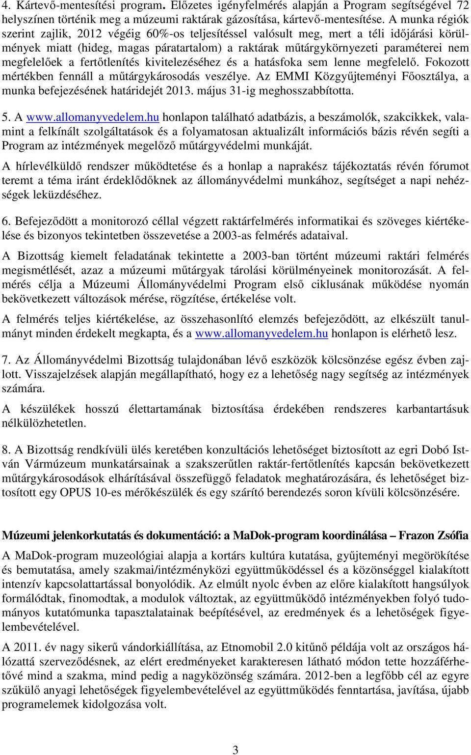 megfelelőek a fertőtlenítés kivitelezéséhez és a hatásfoka sem lenne megfelelő. Fokozott mértékben fennáll a műtárgykárosodás veszélye.