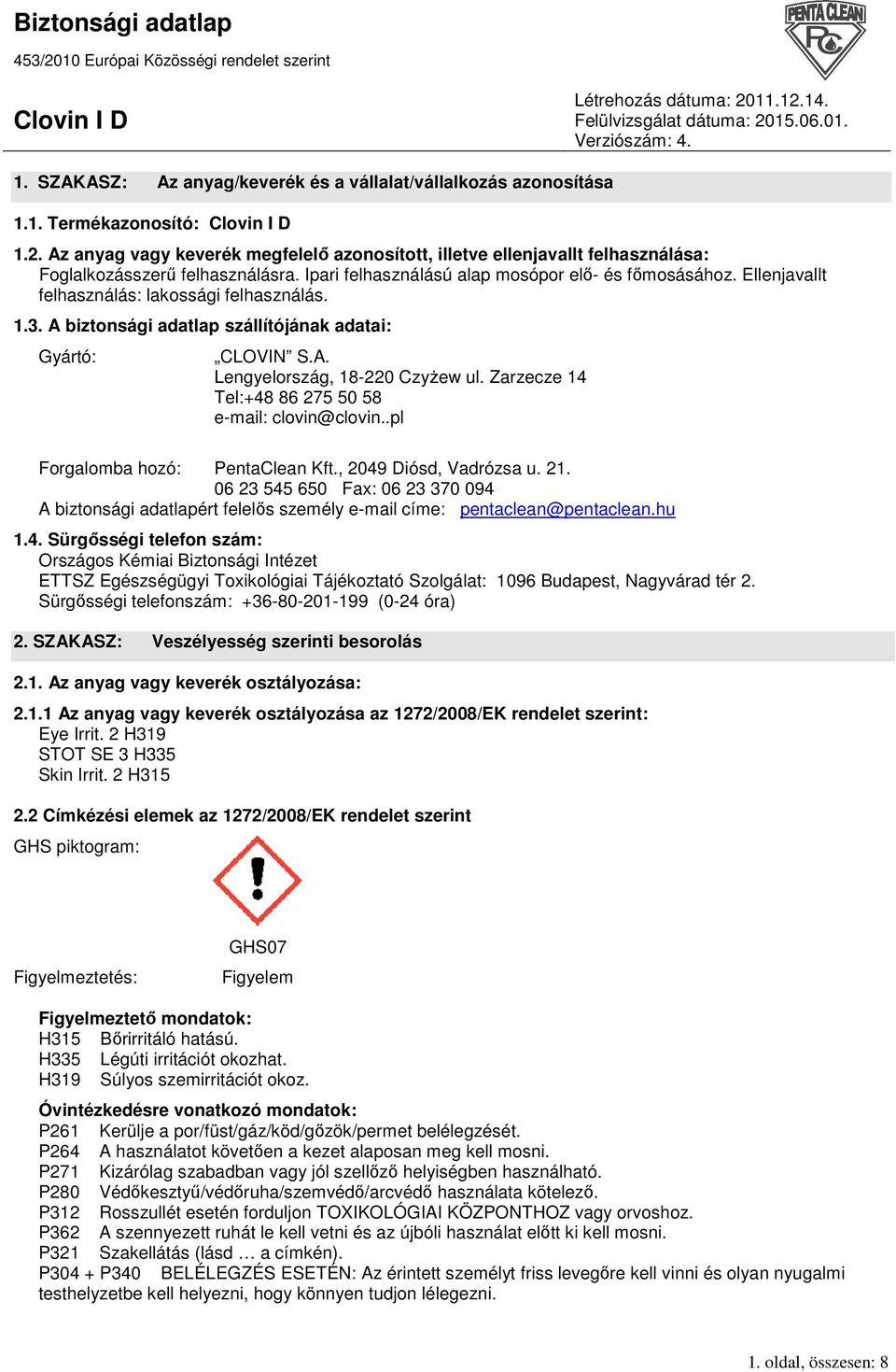 Ellenjavallt felhasználás: lakossági felhasználás. 1.3. A biztonsági adatlap szállítójának adatai: Gyártó: CLOVIN S.A. Lengyelország, 18-220 CzyŜew ul.