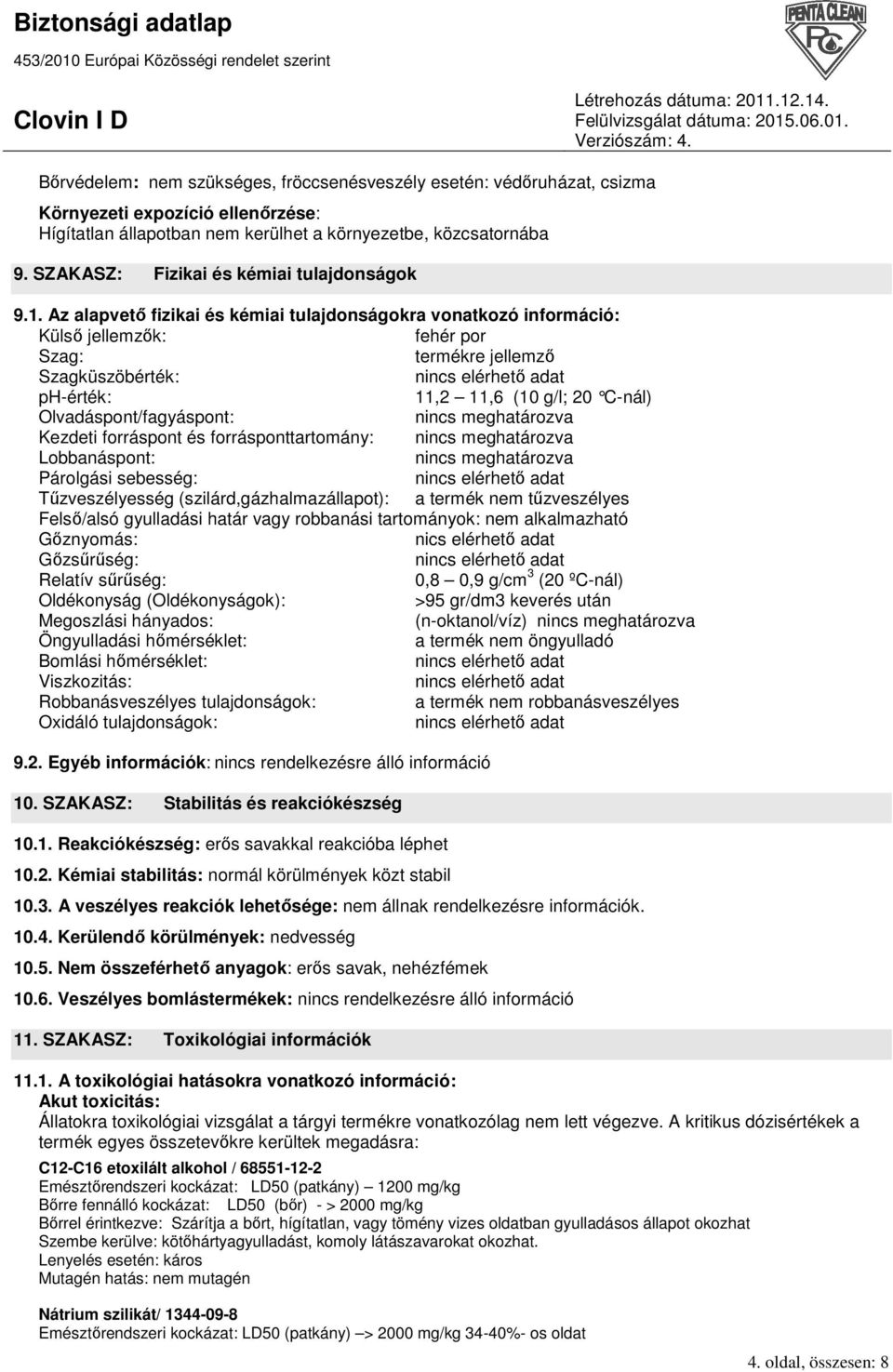 Az alapvetı fizikai és kémiai tulajdonságokra vonatkozó információ: Külsı jellemzık: fehér por Szag: termékre jellemzı Szagküszöbérték: ph-érték: 11,2 11,6 (10 g/l; 20 C- nál) Olvadáspont/fagyáspont: