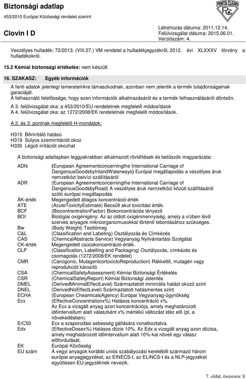 A felhasználó felelıssége, hogy ezen információk alkalmazásáról és a termék felhasználásáról döntsön. A 3. felülvizsgálat oka: a 453/2010/EU rendeletnek megfelelı módosítások A 4.