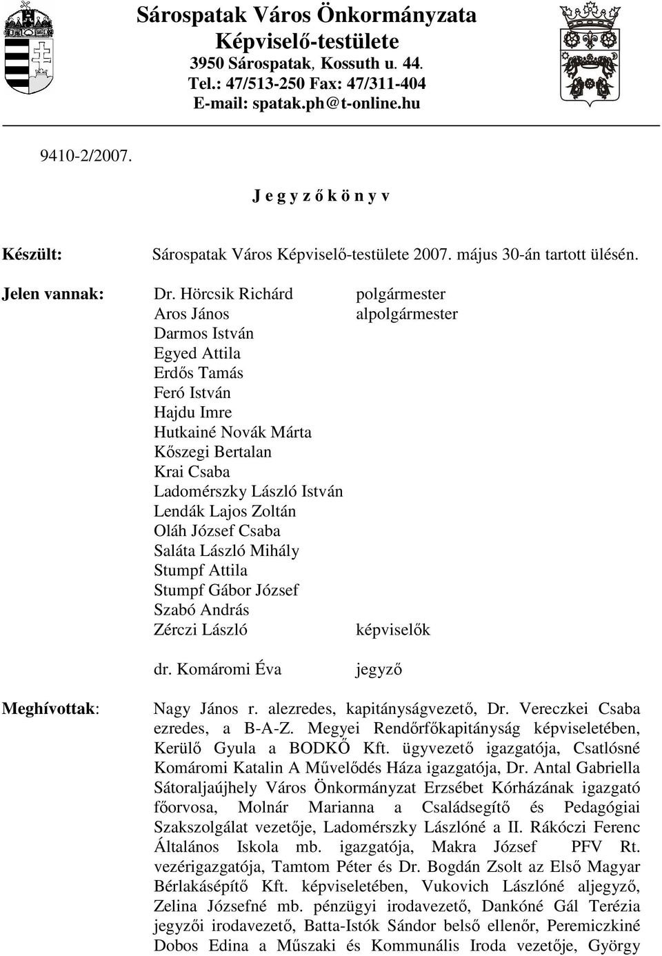 Hörcsik Richárd polgármester Aros János alpolgármester Darmos István Egyed Attila Erdıs Tamás Feró István Hajdu Imre Hutkainé Novák Márta Kıszegi Bertalan Krai Csaba Ladomérszky László István Lendák