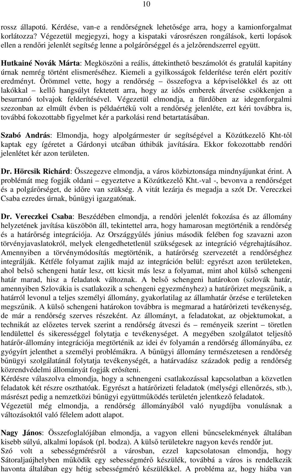 Hutkainé Novák Márta: Megköszöni a reális, áttekinthetı beszámolót és gratulál kapitány úrnak nemrég történt elismeréséhez. Kiemeli a gyilkosságok felderítése terén elért pozitív eredményt.