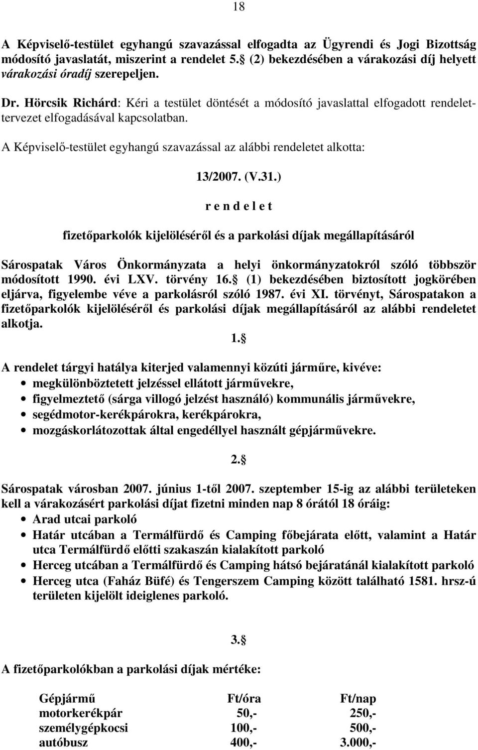 A Képviselı-testület egyhangú szavazással az alábbi rendeletet alkotta: 13/2007. (V.31.