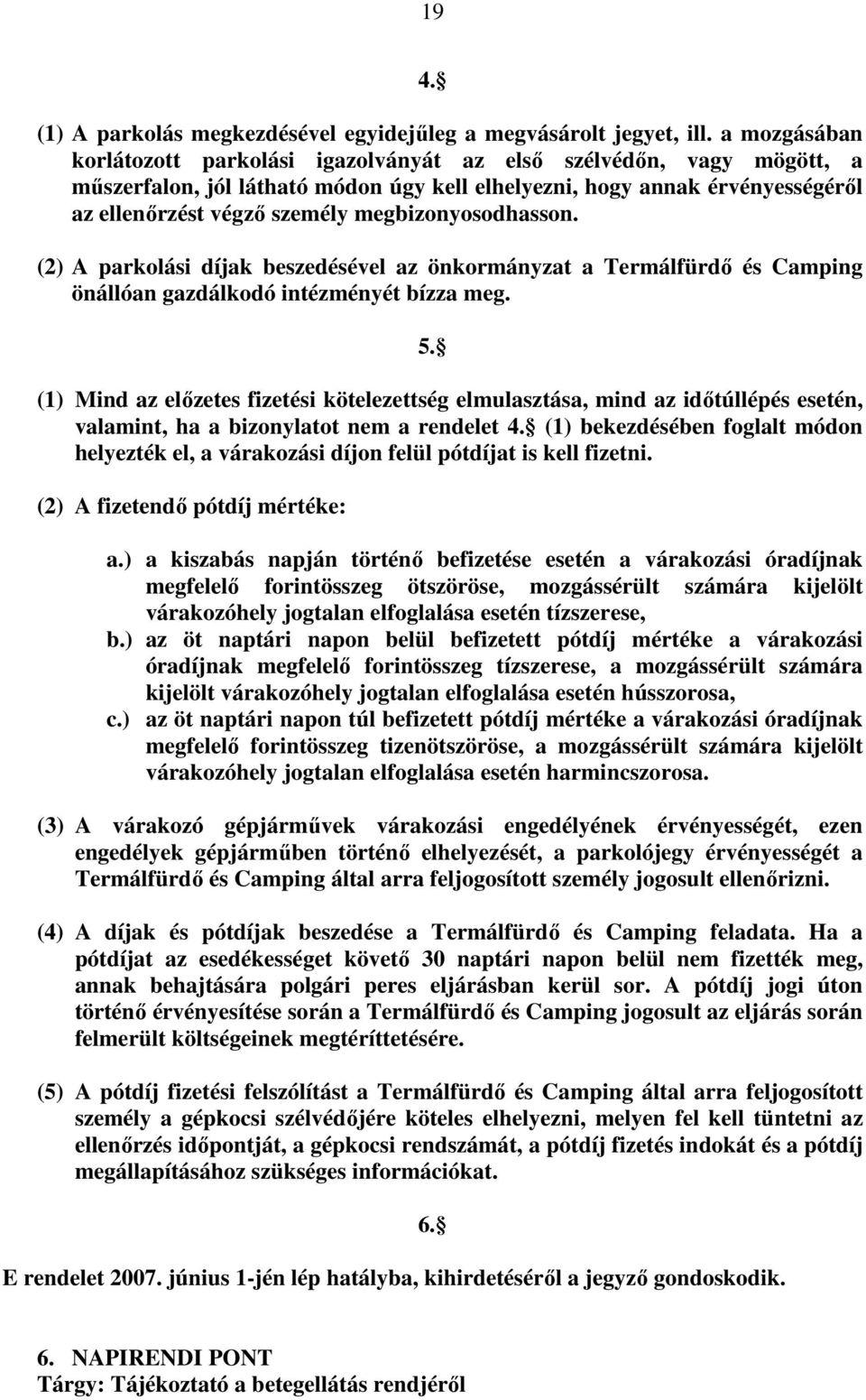 megbizonyosodhasson. (2) A parkolási díjak beszedésével az önkormányzat a Termálfürdı és Camping önállóan gazdálkodó intézményét bízza meg. 5.