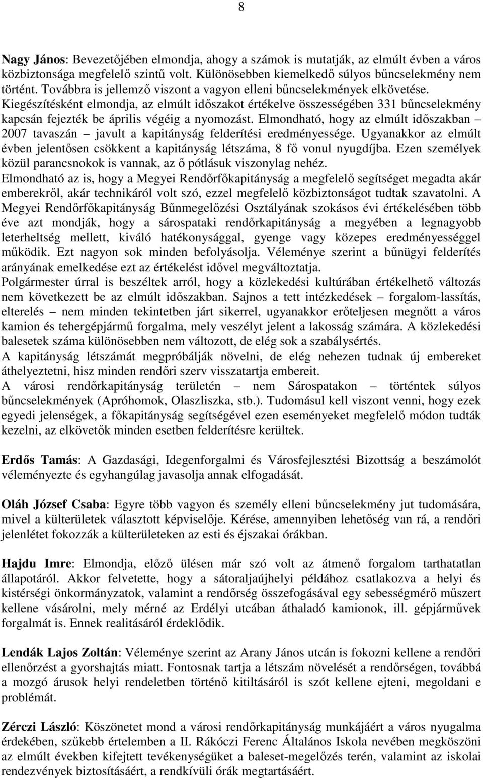 Kiegészítésként elmondja, az elmúlt idıszakot értékelve összességében 331 bőncselekmény kapcsán fejezték be április végéig a nyomozást.