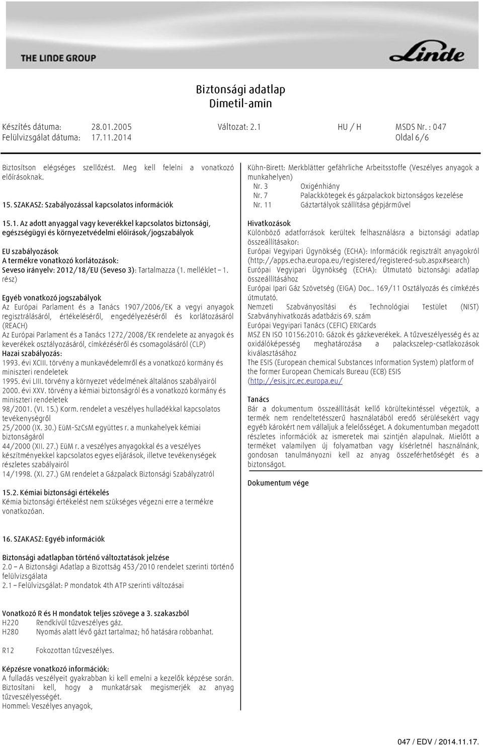 biztonsági, egészségügyi és környezetvédelmi előírások/jogszabályok EU szabályozások A termékre vonatkozó korlátozások: Seveso irányelv: 2012/18/EU (Seveso 3): Tartalmazza (1. melléklet 1.