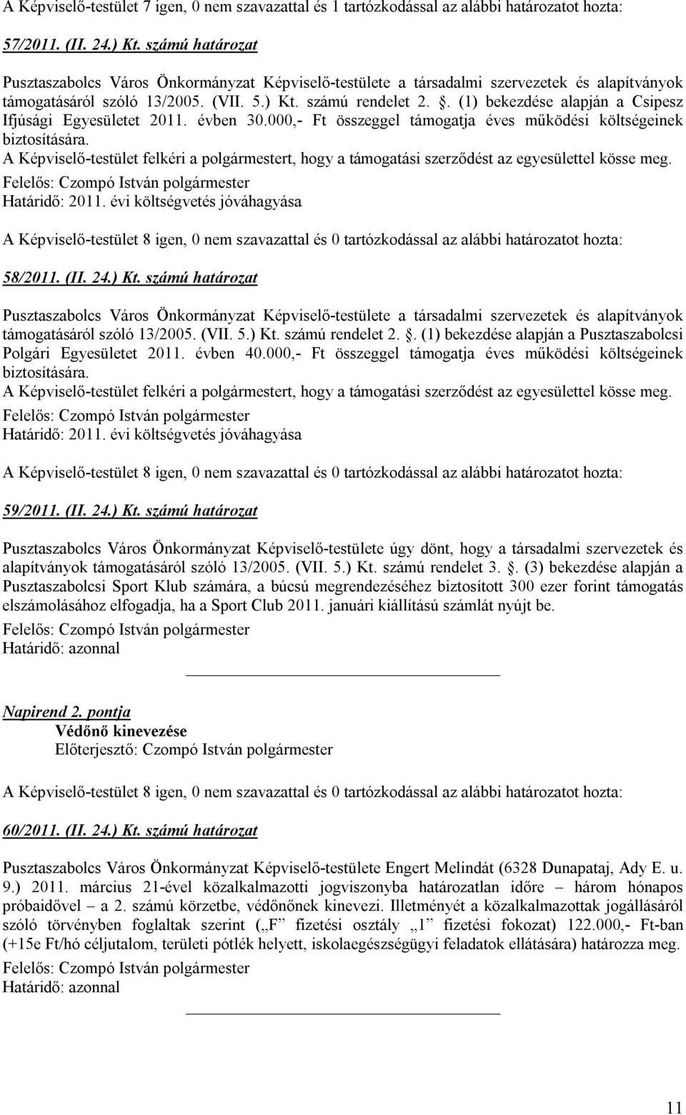 5.) Kt. számú rendelet 2.. (1) bekezdése alapján a Pusztaszabolcsi Polgári Egyesületet 2011. évben 40.000,- Ft összeggel támogatja éves működési költségeinek 59/2011. (II. 24.) Kt. számú határozat Pusztaszabolcs Város Önkormányzat Képviselő-testülete úgy dönt, hogy a társadalmi szervezetek és alapítványok támogatásáról szóló 13/2005.