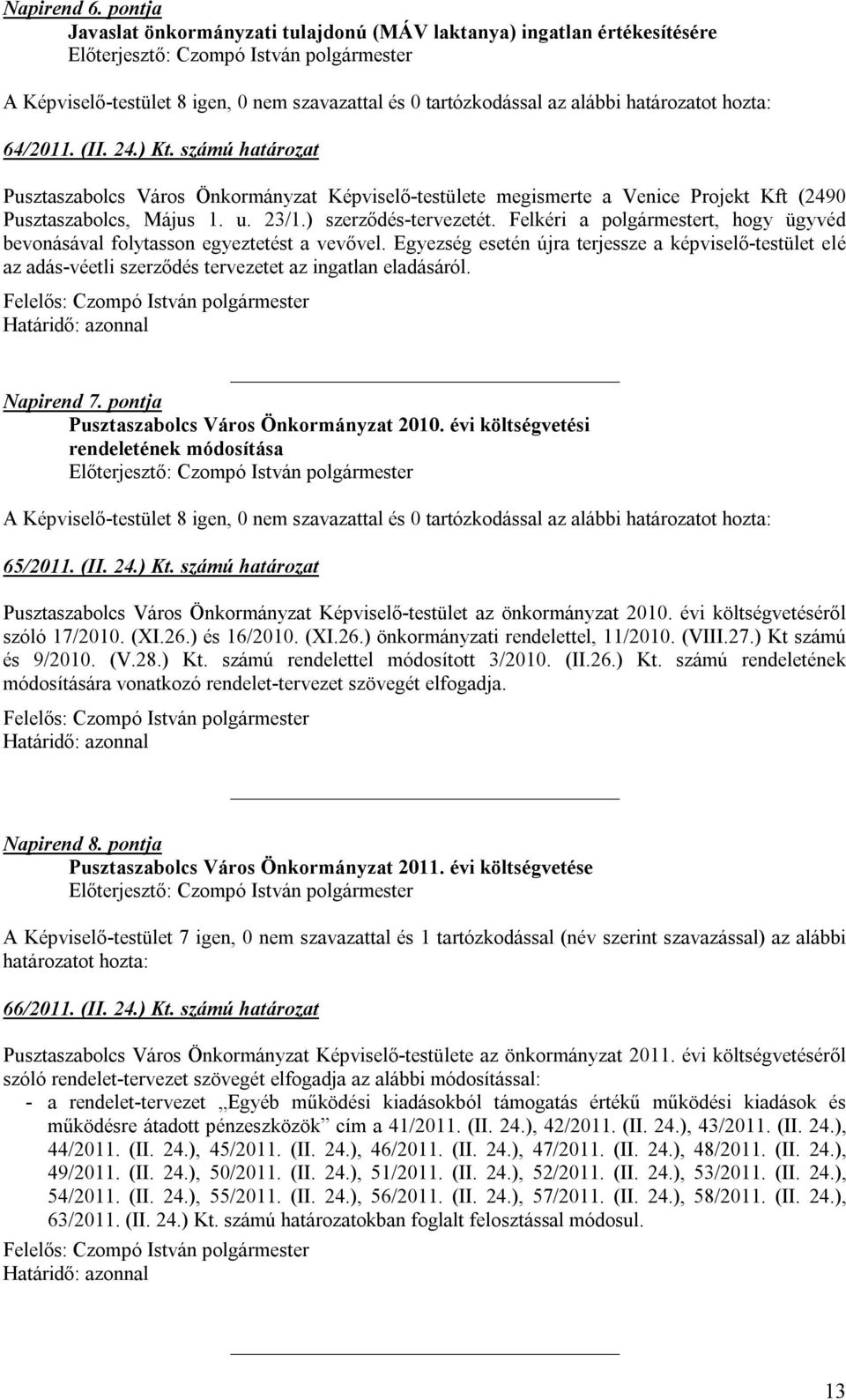 Felkéri a polgármestert, hogy ügyvéd bevonásával folytasson egyeztetést a vevővel. Egyezség esetén újra terjessze a képviselő-testület elé az adás-véetli szerződés tervezetet az ingatlan eladásáról.