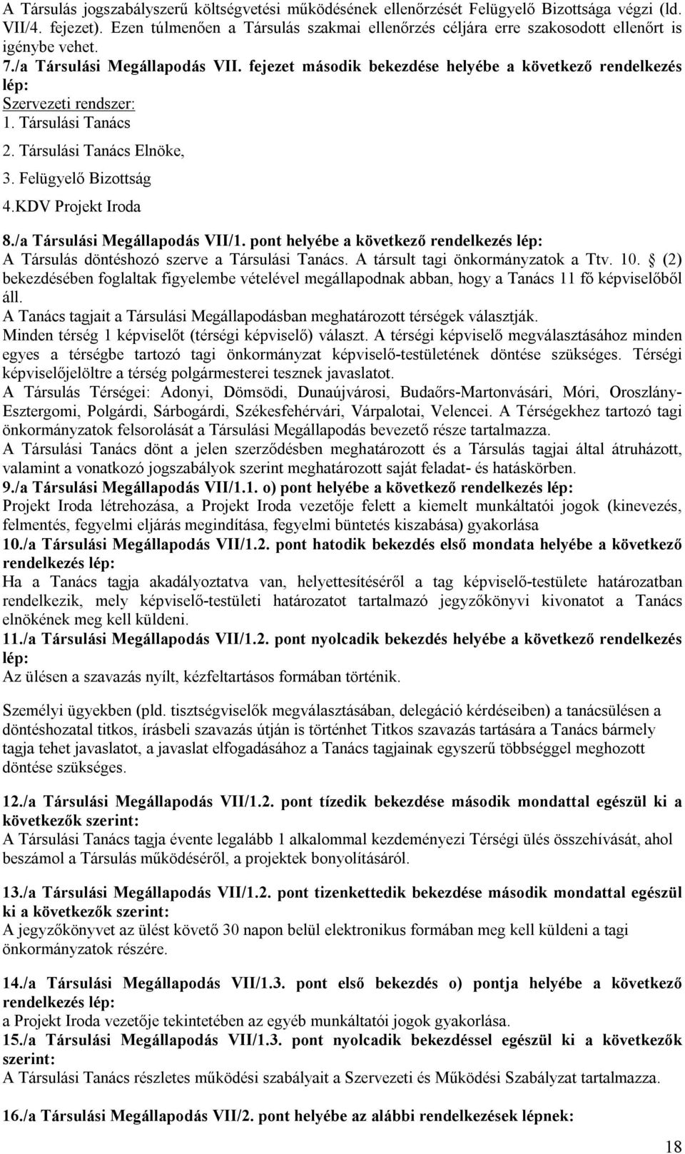 fejezet második bekezdése helyébe a következő rendelkezés lép: Szervezeti rendszer: 1. Társulási Tanács 2. Társulási Tanács Elnöke, 3. Felügyelő Bizottság 4.KDV Projekt Iroda 8.