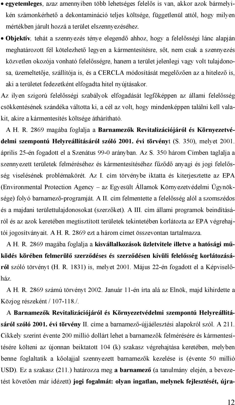 Objektív, tehá t a szennyezés ténye elegendőahhoz, hogy a felelősségi lánc alapjá n meghatá rozott fél kötelezhetőlegyen a kármentesítésre, sőt, nem csak a szennyezés kö zvetlen okozója vonható