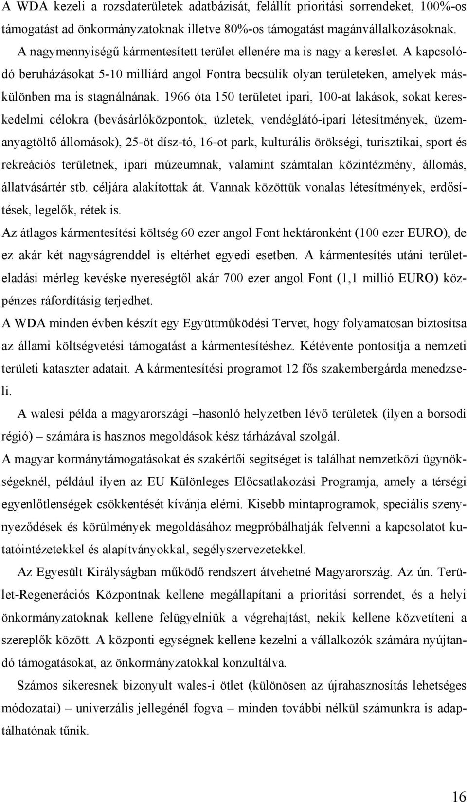 1966 óta 150 területet ipari, 100-at laká sok, sokat kereskedelmi célokra (bevá sá rlókö zpontok, üzletek, vendéglá tó-ipari létesítmények, üzemanyagtö ltőá llomá sok), 25-ö t dísz-tó, 16-ot park,