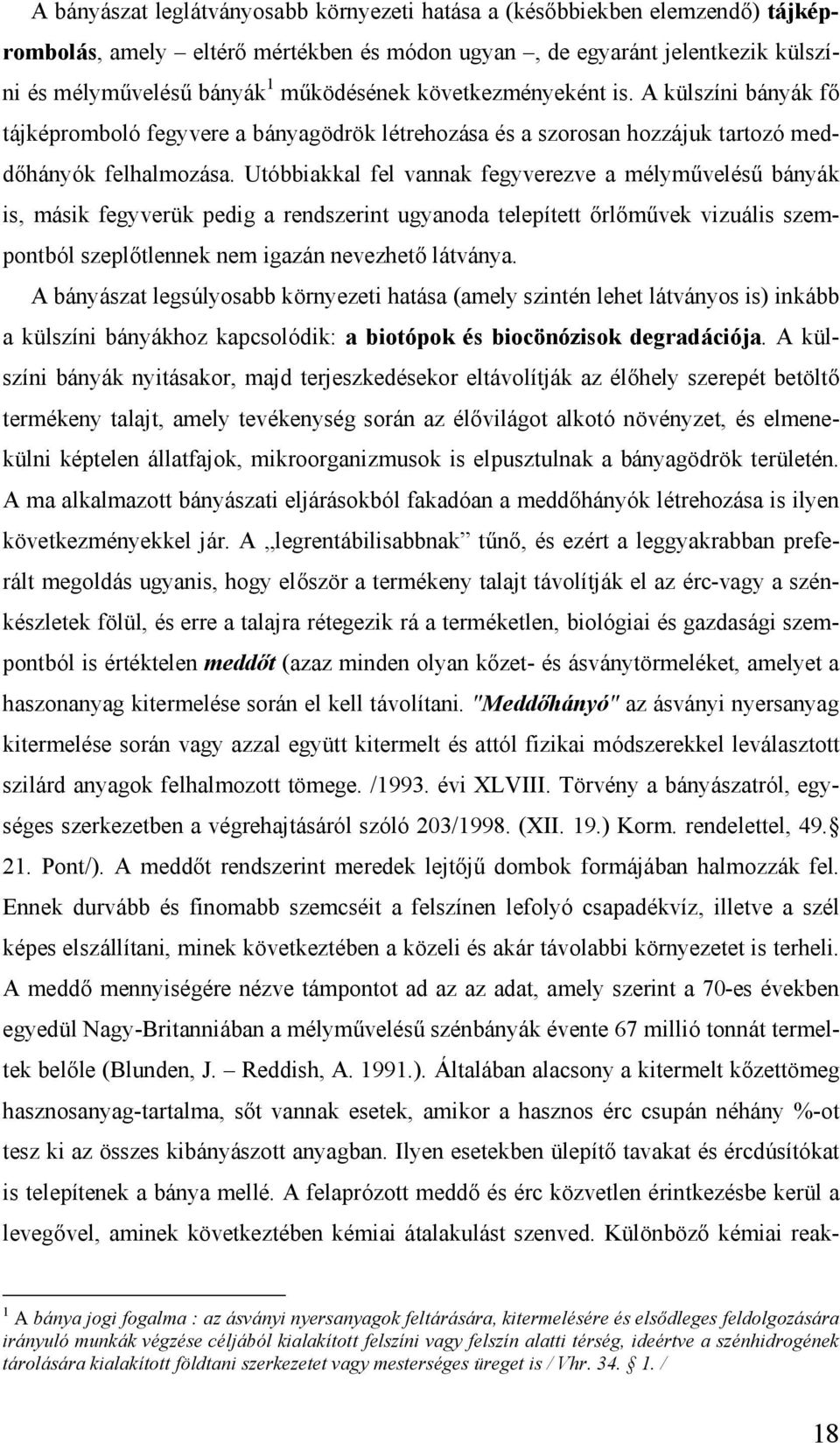 Utóbbiakkal fel vannak fegyverezve a mélymű velésű bányá k is, másik fegyverük pedig a rendszerint ugyanoda telepített őrlőmű vek vizuá lis szempontból szeplőtlennek nem igazá n nevezhetőlá tvá nya.